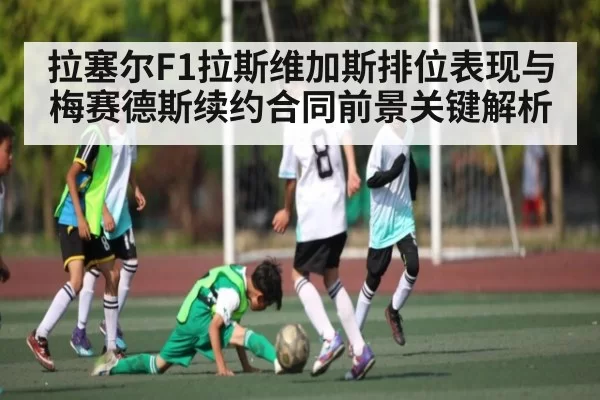 拉塞尔F1拉斯维加斯排位表现与梅赛德斯续约合同前景关键解析
